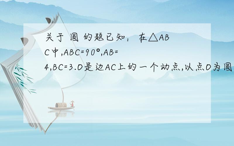 关于 圆 的题已知：在△ABC中,ABC=90°,AB=4,BC=3.O是边AC上的一个动点,以点O为圆心做半圆,与边AB相切于点D,交线段OC于点E,作EP⊥ED,交射线AB于点P,交射线CB于点F（1）求证：△ADE∽△AEP（2）设OA=x,AP=