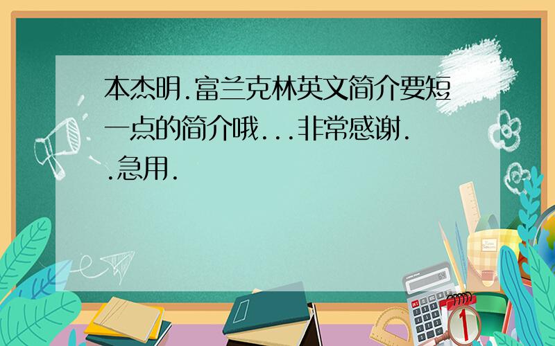 本杰明.富兰克林英文简介要短一点的简介哦...非常感谢..急用.