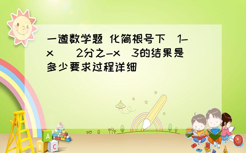 一道数学题 化简根号下(1-x)^2分之-x^3的结果是多少要求过程详细