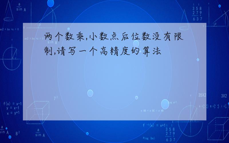 两个数乘,小数点后位数没有限制,请写一个高精度的算法