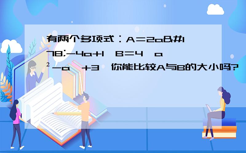 有两个多项式：A＝2a²-4a+1,B＝4{a²-a}+3,你能比较A与B的大小吗?