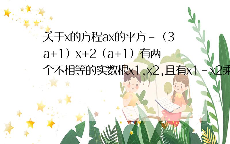 关于x的方程ax的平方-（3a+1）x+2（a+1）有两个不相等的实数根x1,x2,且有x1-x2乘x1+x2=1-a,则a的值是?A.1 B.-1 C.1或-1 D.2