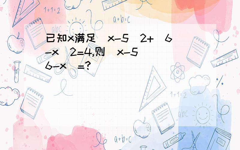 已知x满足(x-5)2+(6-x)2=4,则(x-5)(6-x)=?