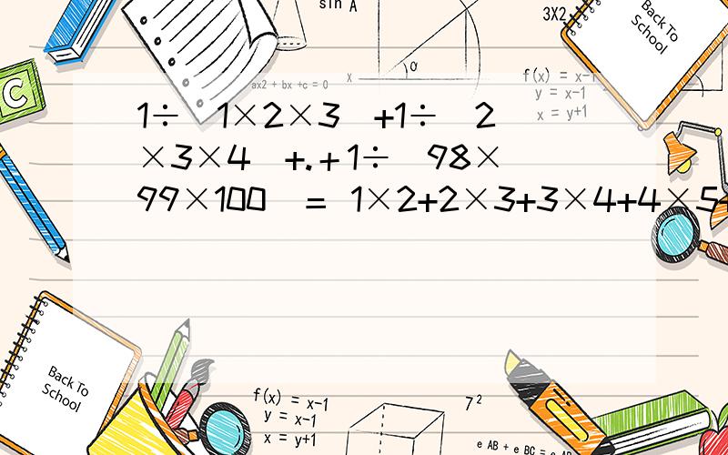 1÷（1×2×3）+1÷（2×3×4）+.＋1÷（98×99×100）＝ 1×2+2×3+3×4+4×5+.+99×100=