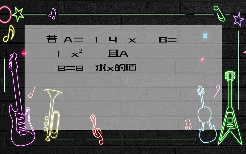 若 A＝{1,4,x},B={1,x²},且A∩B=B,求x的值