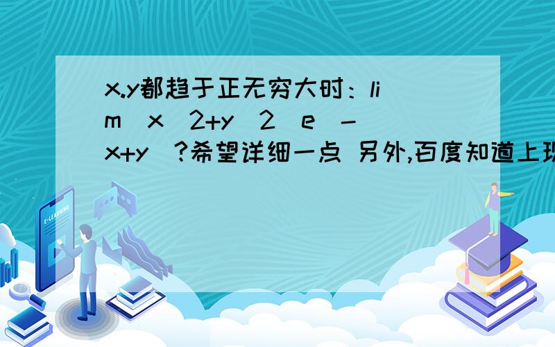 x.y都趋于正无穷大时：lim（x^2+y^2)e^-(x+y)?希望详细一点 另外,百度知道上现有的我已经看了 x^2/2^x+y^2/2^y 如何夹逼？