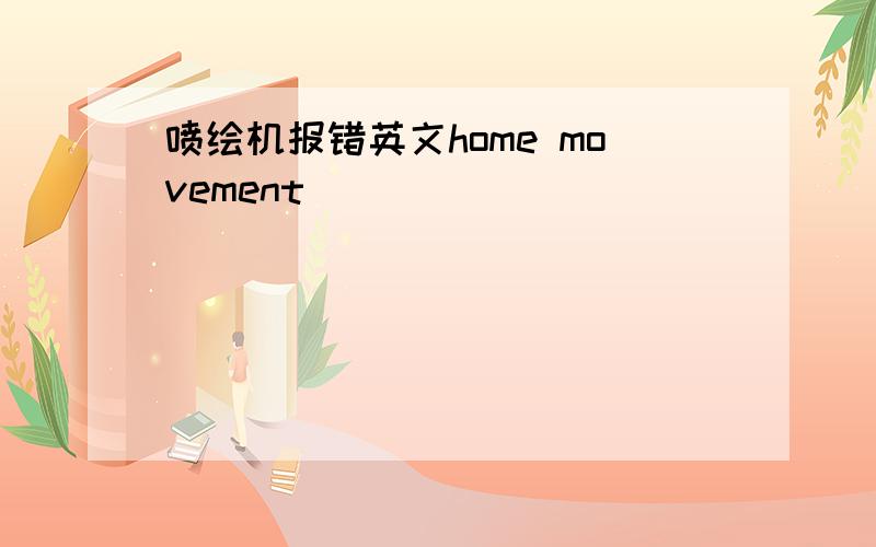 喷绘机报错英文home movement