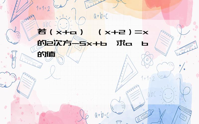 若（x+a）*（x+2）=x的2次方-5x+b,求a,b的值