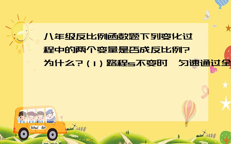 八年级反比例函数题下列变化过程中的两个变量是否成反比例?为什么?（1）路程s不变时,匀速通过全程所需要的时间t与运动的速度u（2）三角形的面积S一定时,三角形一边的长a与这条边上的