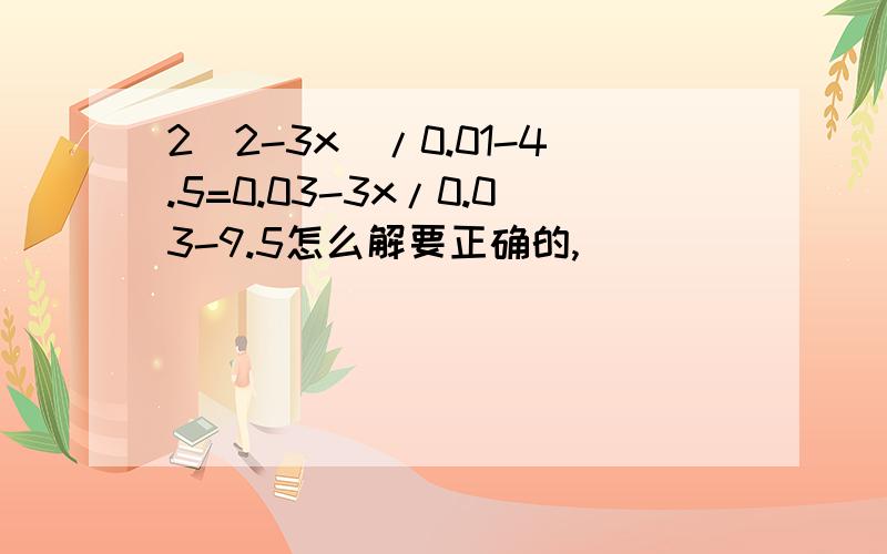 2(2-3x)/0.01-4.5=0.03-3x/0.03-9.5怎么解要正确的,