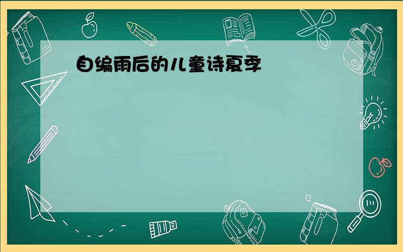 自编雨后的儿童诗夏季