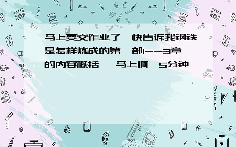 马上要交作业了,快告诉我钢铁是怎样炼成的第一部1--3章的内容概括 ,马上啊,5分钟