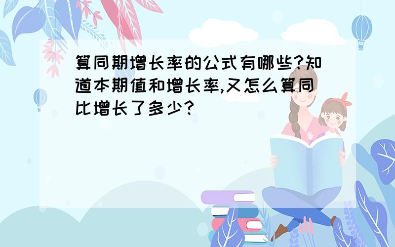 算同期增长率的公式有哪些?知道本期值和增长率,又怎么算同比增长了多少?