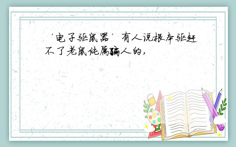 ‘电子驱鼠器’有人说根本驱赶不了老鼠纯属骗人的,