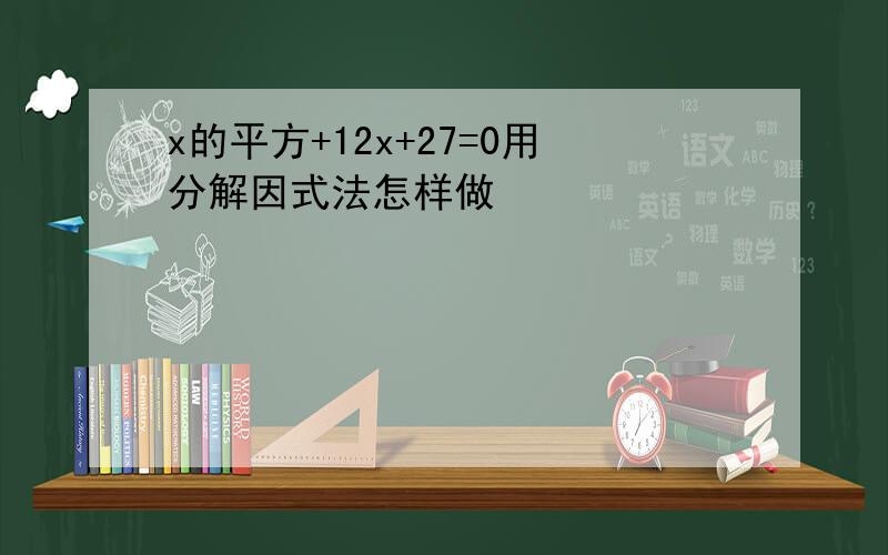 x的平方+12x+27=0用分解因式法怎样做