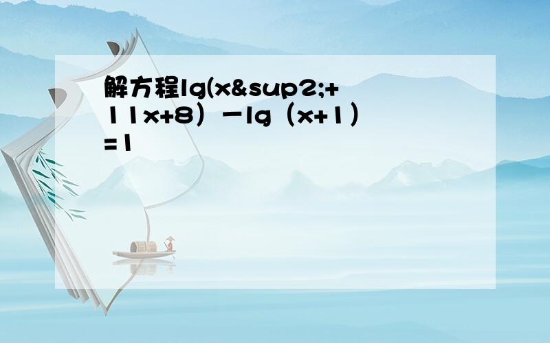 解方程lg(x²+11x+8）－lg（x+1）=1