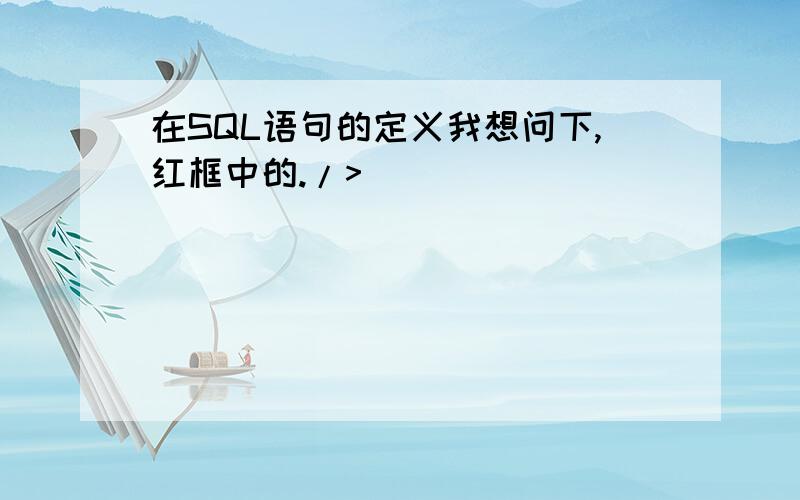 在SQL语句的定义我想问下,红框中的./>