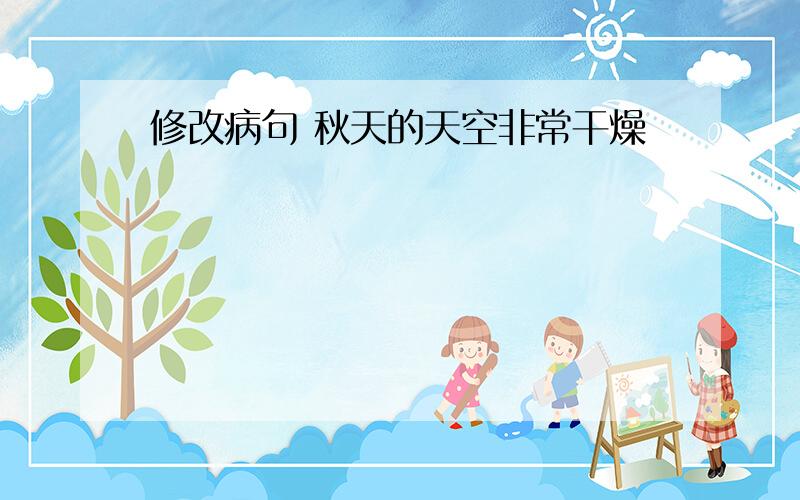 修改病句 秋天的天空非常干燥