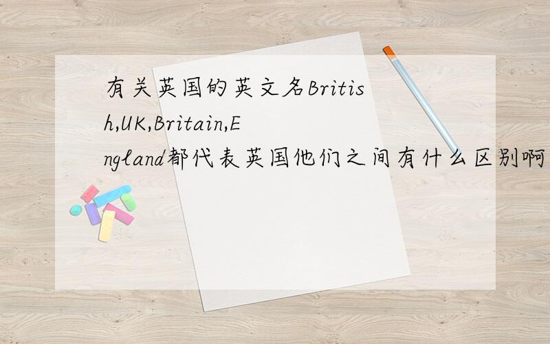 有关英国的英文名British,UK,Britain,England都代表英国他们之间有什么区别啊