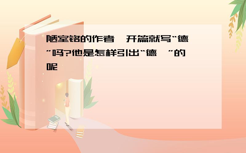 陋室铭的作者一开篇就写“德馨”吗?他是怎样引出“德馨”的呢