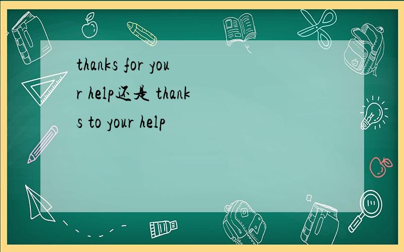thanks for your help还是 thanks to your help