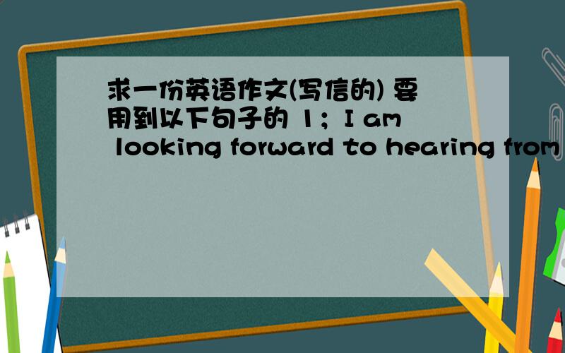 求一份英语作文(写信的) 要用到以下句子的 1；I am looking forward to hearing from you soon2:Yours sincerely3 :we are writing to introduce that4 :thank you for the trouble you will have to take for5:we have great pleasurein introducin