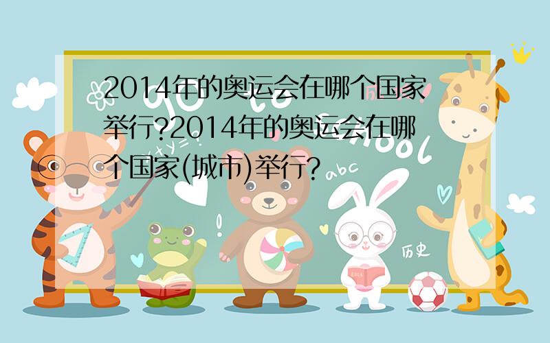 2014年的奥运会在哪个国家举行?2014年的奥运会在哪个国家(城市)举行?