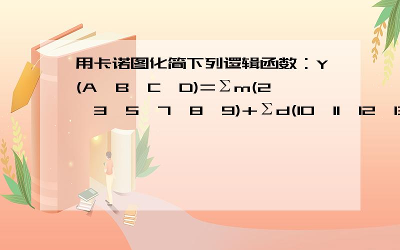 用卡诺图化简下列逻辑函数：Y(A,B,C,D)=Σm(2,3,5,7,8,9)+Σd(10,11,12,13,14,15)