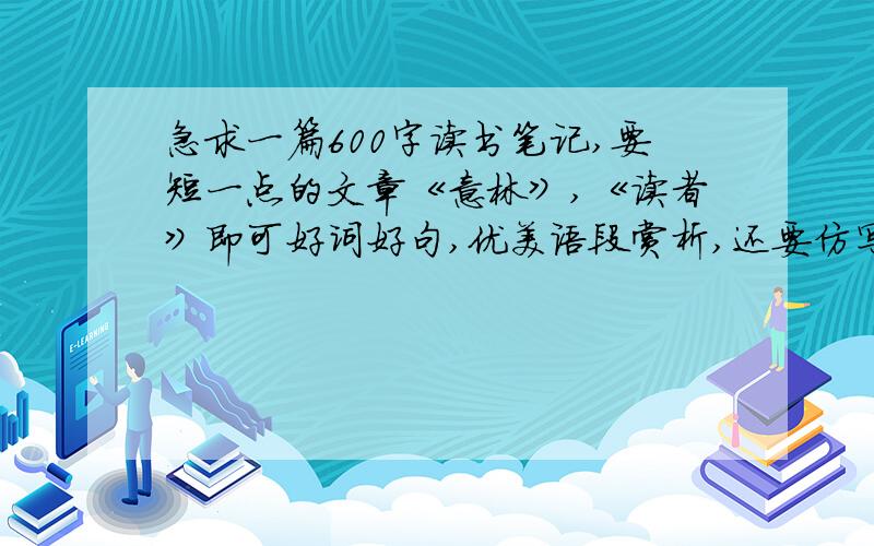 急求一篇600字读书笔记,要短一点的文章《意林》,《读者》即可好词好句,优美语段赏析,还要仿写,