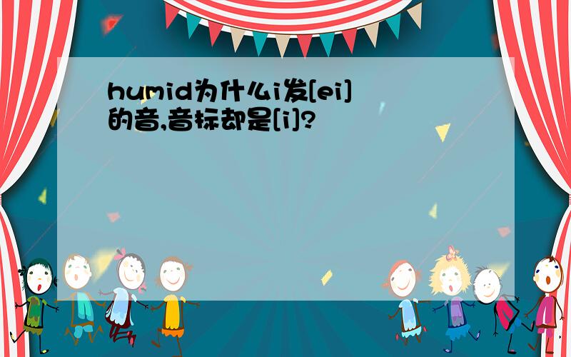 humid为什么i发[ei]的音,音标却是[i]?