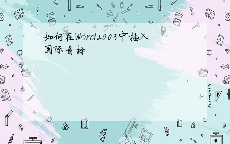 如何在Word2003中插入国际音标