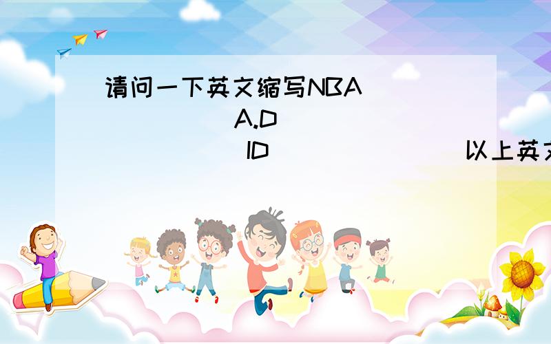 请问一下英文缩写NBA(          )A.D(          )ID (          )以上英文是什么意思？