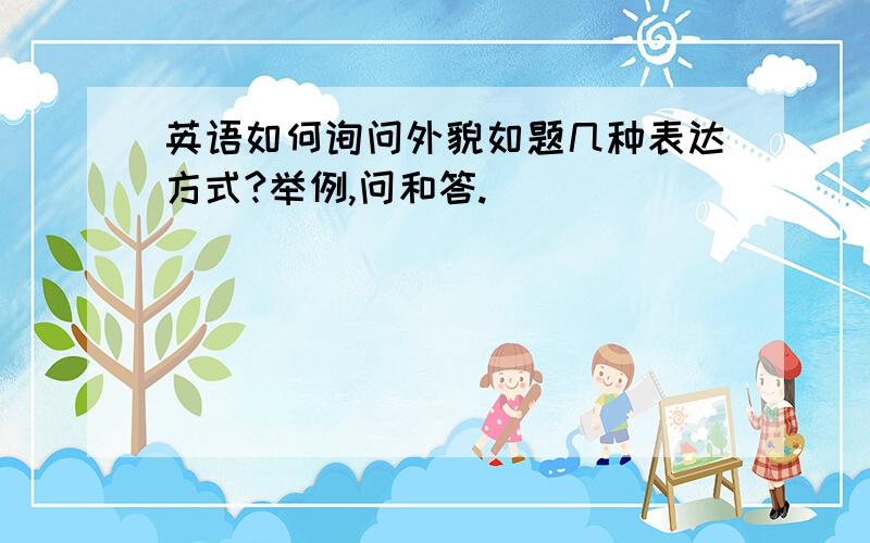 英语如何询问外貌如题几种表达方式?举例,问和答.