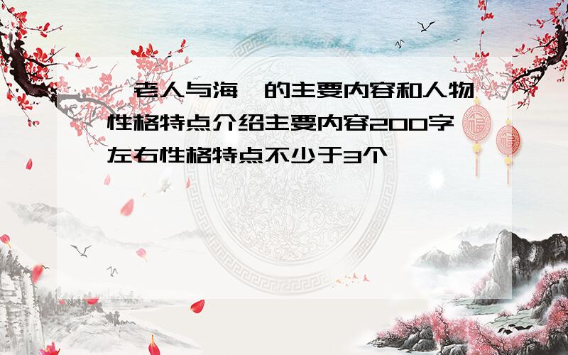 《老人与海》的主要内容和人物性格特点介绍主要内容200字左右性格特点不少于3个