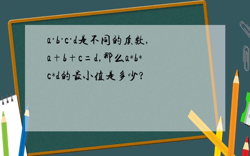 a·b·c·d是不同的质数,a+b+c=d,那么a*b*c*d的最小值是多少?