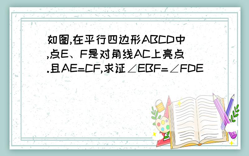 如图,在平行四边形ABCD中,点E、F是对角线AC上亮点.且AE=CF,求证∠EBF=∠FDE