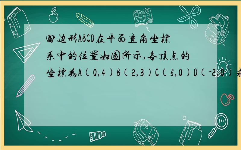 四边形ABCD在平面直角坐标系中的位置如图所示,各顶点的坐标为A(0,4)B(2,3)C(5,0)D(-2,0)求面积