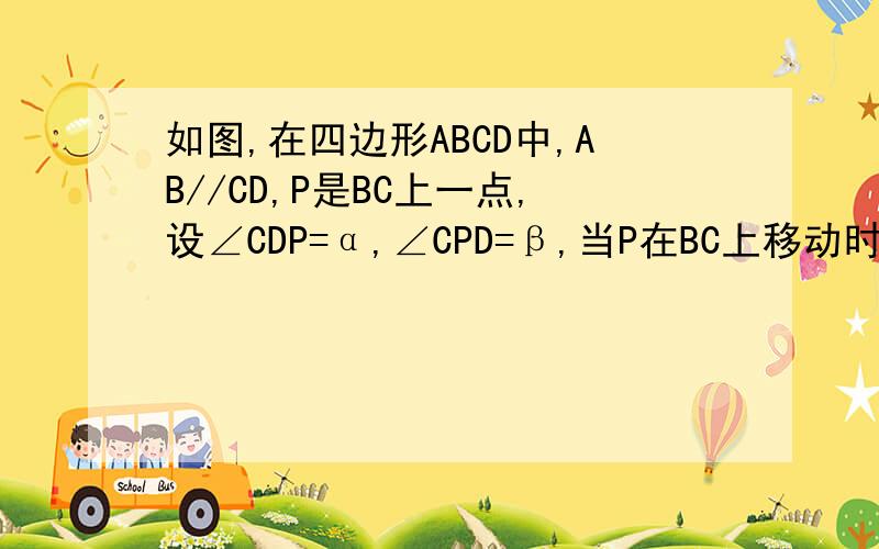 如图,在四边形ABCD中,AB//CD,P是BC上一点,设∠CDP=α,∠CPD=β,当P在BC上移动时,∠α+∠β=∠B成立吗?理由我知道答案是成立的.