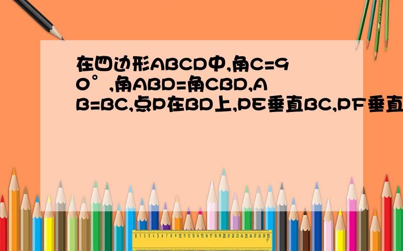 在四边形ABCD中,角C=90°,角ABD=角CBD,AB=BC,点P在BD上,PE垂直BC,PF垂直CD,垂足分别为E、F求证PA=EF