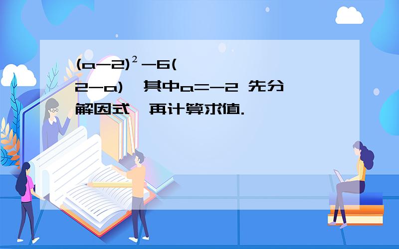 (a-2)²-6(2-a),其中a=-2 先分解因式,再计算求值.