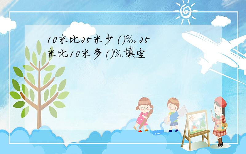 10米比25米少()%,25米比10米多()%.填空