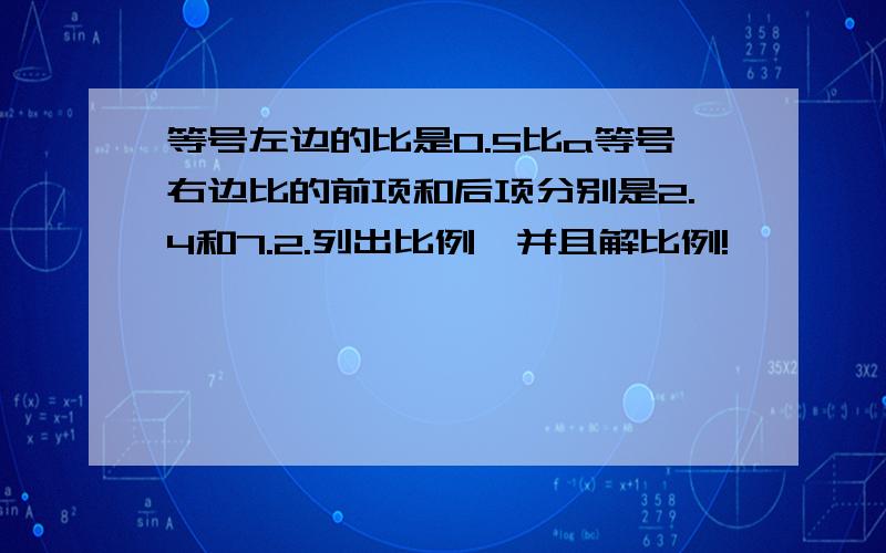 等号左边的比是0.5比a等号右边比的前项和后项分别是2.4和7.2.列出比例,并且解比例!