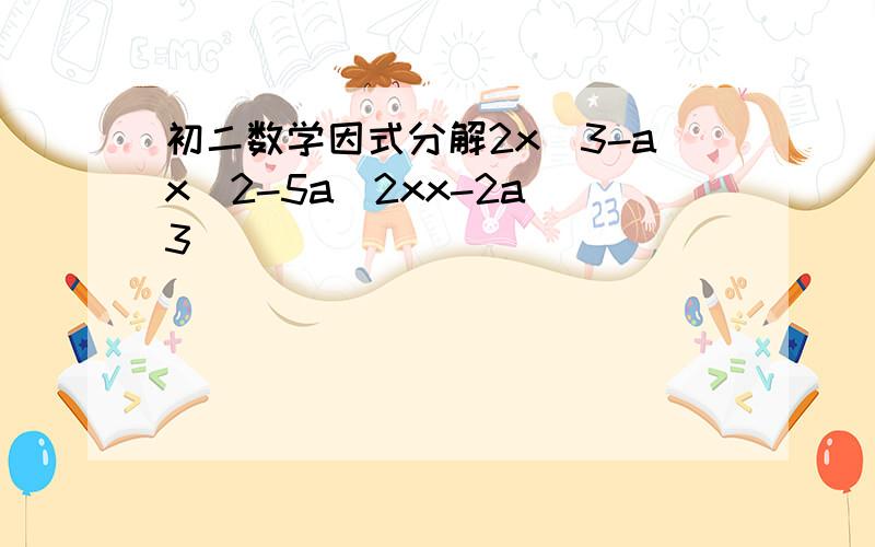 初二数学因式分解2x^3-ax^2-5a^2xx-2a^3