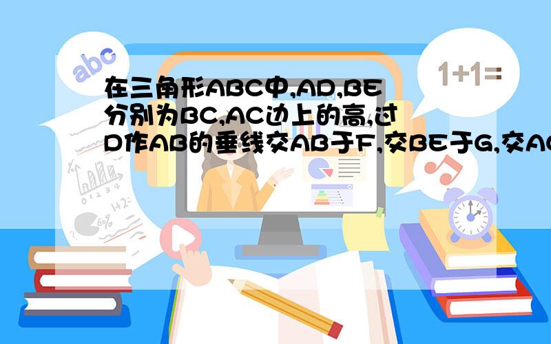 在三角形ABC中,AD,BE分别为BC,AC边上的高,过D作AB的垂线交AB于F,交BE于G,交AC延长线于H,求证：DF*DF=FG*F