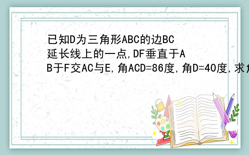 已知D为三角形ABC的边BC延长线上的一点,DF垂直于AB于F交AC与E,角ACD=86度,角D=40度,求角A的度数