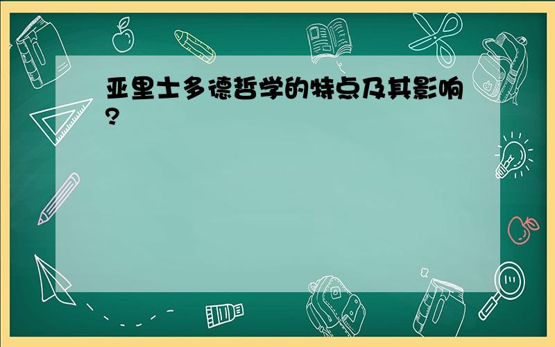 亚里士多德哲学的特点及其影响?