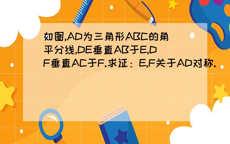 如图,AD为三角形ABC的角平分线,DE垂直AB于E,DF垂直AC于F.求证：E,F关于AD对称.