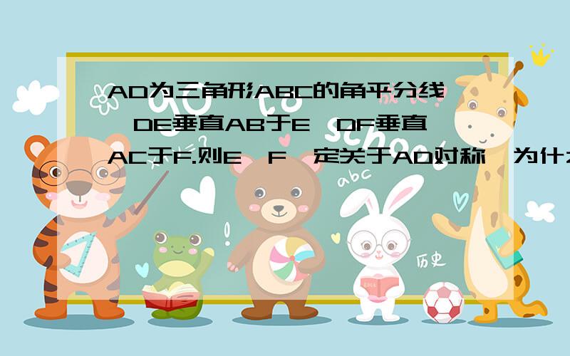 AD为三角形ABC的角平分线,DE垂直AB于E,DF垂直AC于F.则E、F一定关于AD对称,为什么