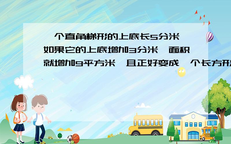 一个直角梯形的上底长5分米,如果它的上底增加3分米,面积就增加9平方米,且正好变成一个长方形.原梯形的面积是多少平方米?