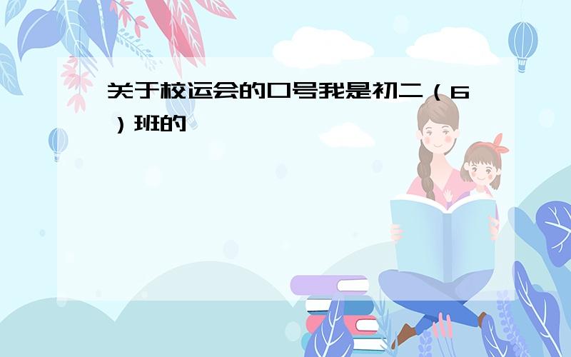 关于校运会的口号我是初二（6）班的